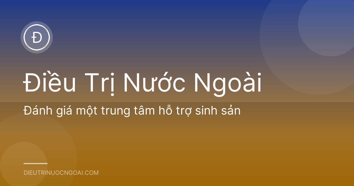 Đánh giá một trung tâm hỗ trợ sinh sản