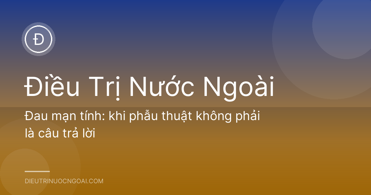 Đau mạn tính: khi phẫu thuật không phải là câu trả lời