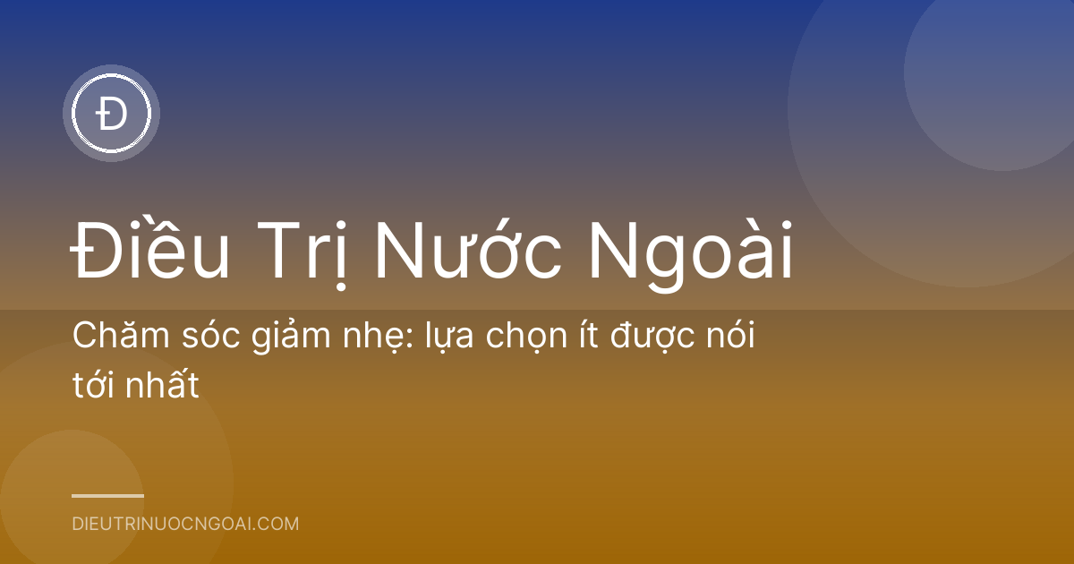 Chăm sóc giảm nhẹ: lựa chọn ít được nói tới nhất