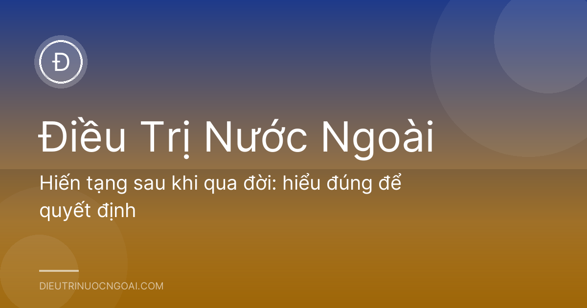 Hiến tạng sau khi qua đời: hiểu đúng để quyết định