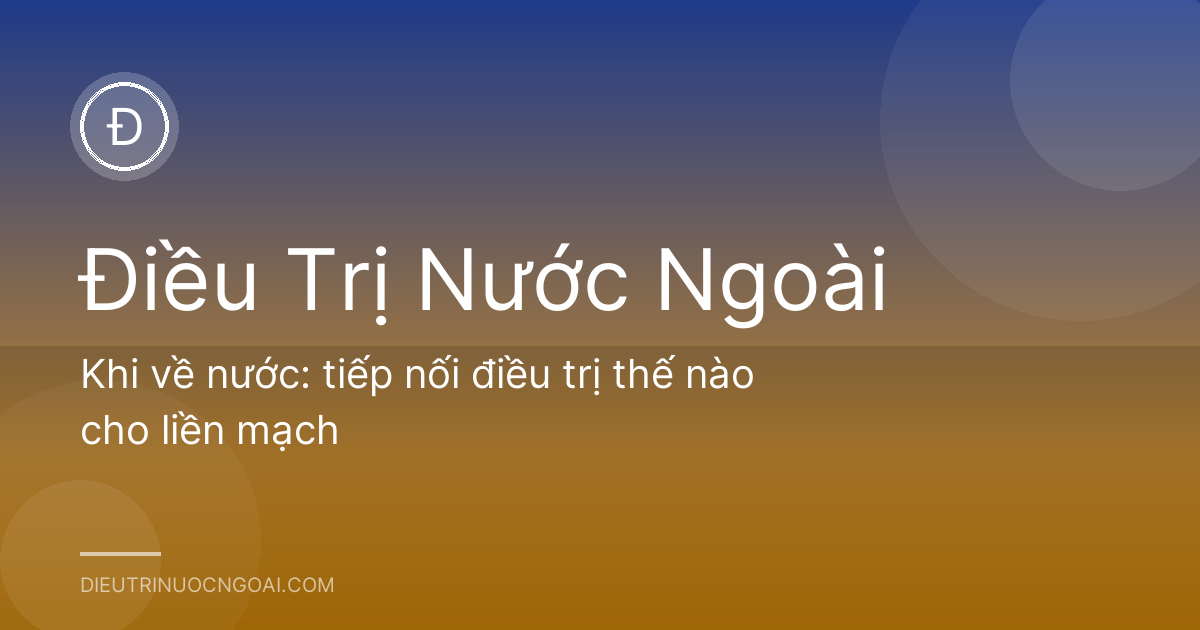 Khi về nước: tiếp nối điều trị thế nào cho liền mạch